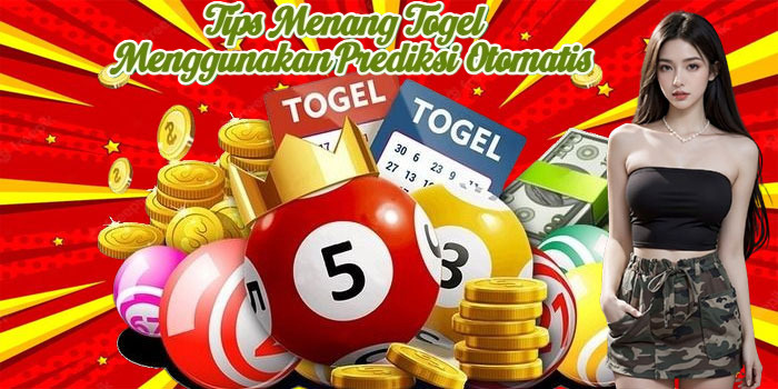 Tips Menang Togel Menggunakan Prediksi Otomatis