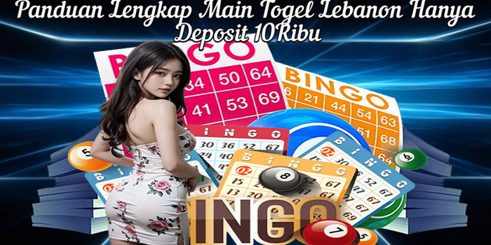 Panduan Lengkap Main Togel Lebanon Hanya Deposit 10Ribu