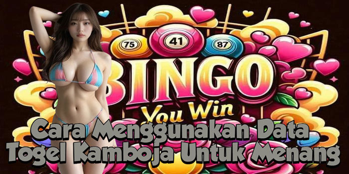 Cara Menggunakan Data Togel Kamboja Untuk Menang