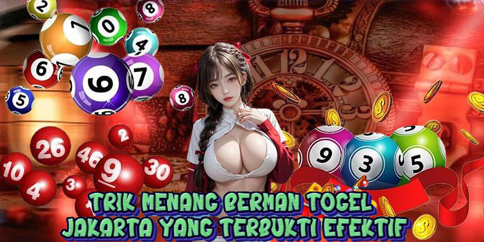 Trik Menang Berman Togel Jakarta yang Terbukti Efektif