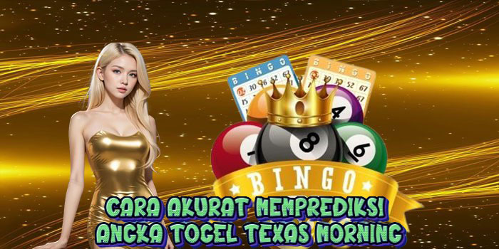 Cara Akurat Memprediksi Angka Togel Texas Morning